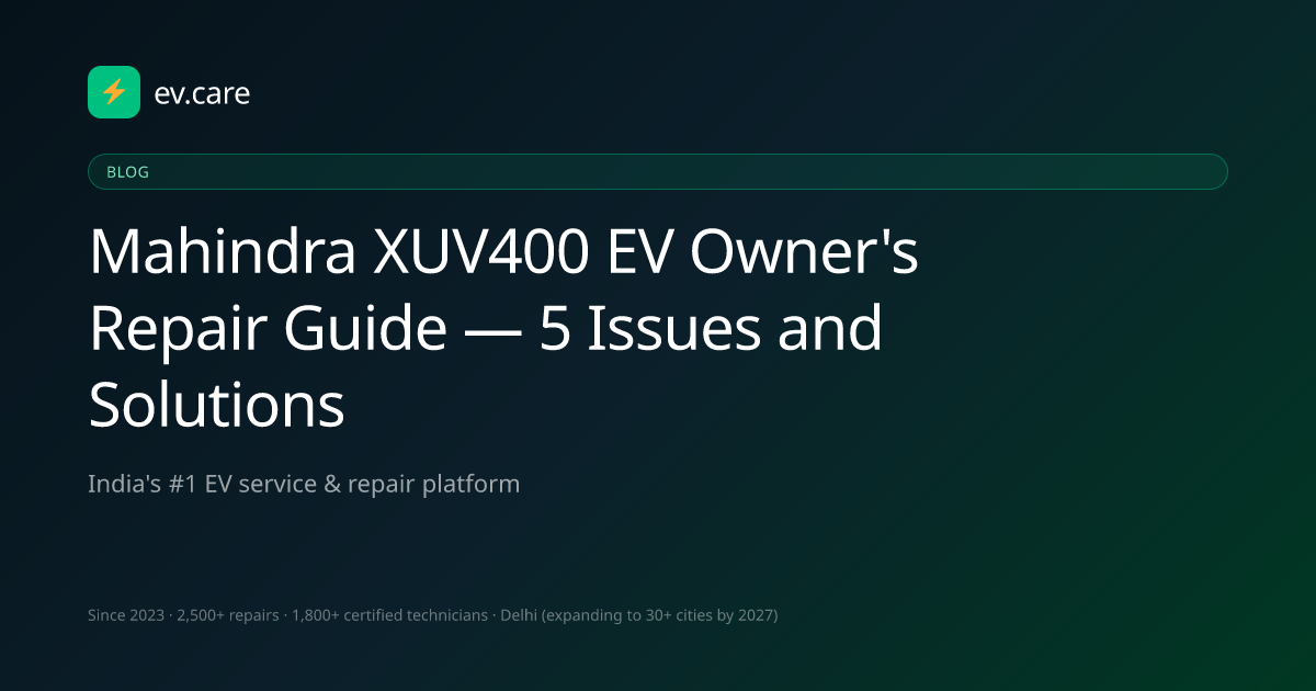 Mahindra XUV400 EV Owner's Repair Guide — 5 Issues and Solutions · ev.care