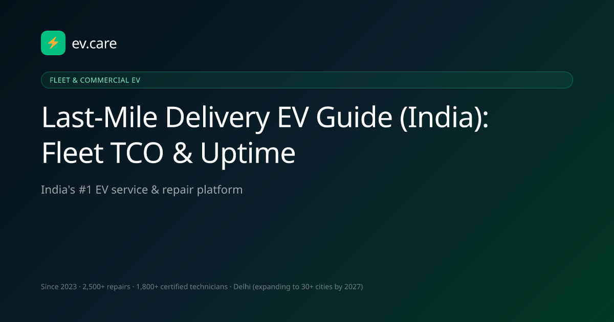 Last-Mile Delivery EV Guide (India): Fleet TCO & Uptime · ev.care