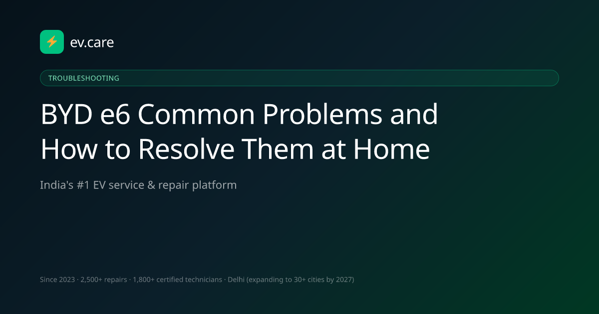 BYD e6 Common Problems and How to Resolve Them at Home · ev.care